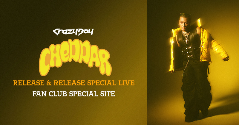 CrazyBoy『CHEDDAR』RELEASE & RELEASE SPECIAL LIVE FAN CLUB SPECIAL SITE