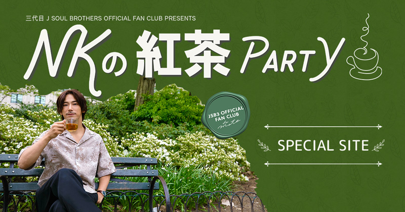 三代目 J SOUL BROTHERS OFFICIAL FAN CLUB presents "NKの紅茶PARTY" SPECIAL SITE