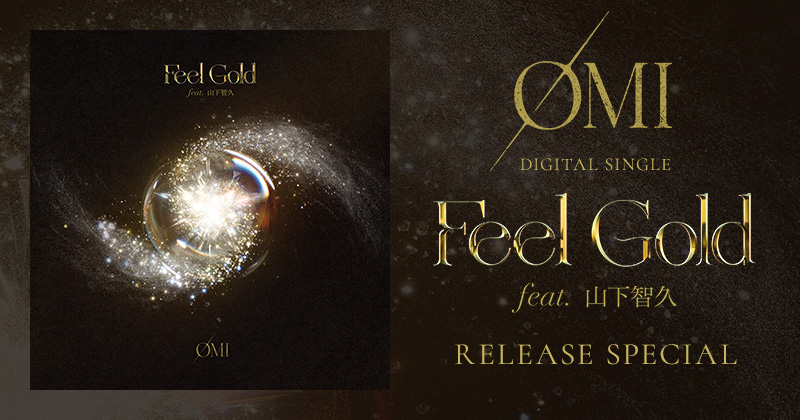 ØMI DIGITAL SINGLE「Feel Gold feat. 山下智久」RELEASE SPECIAL