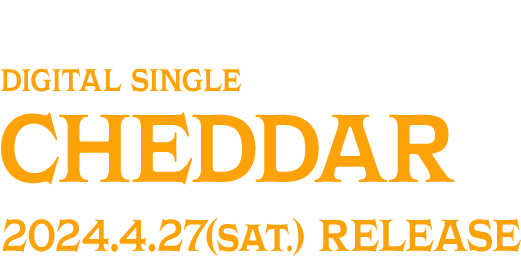 CrazyBoyDIGITAL SINGLE『CHEDDAR』2024.4.27(sat.) RELEASE